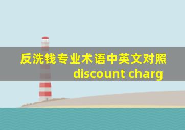 反洗钱专业术语中英文对照 discount charg